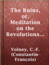 Cover image for The Ruins, or, Meditation on the Revolutions of Empires and the Law of Nature